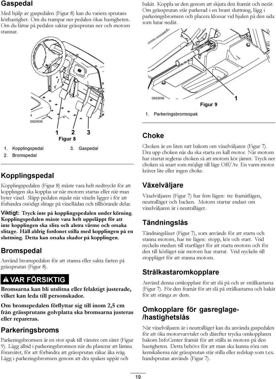Parkeringsbromsspak Figur 8 1. Kopplingspedal 3. Gaspedal 2.