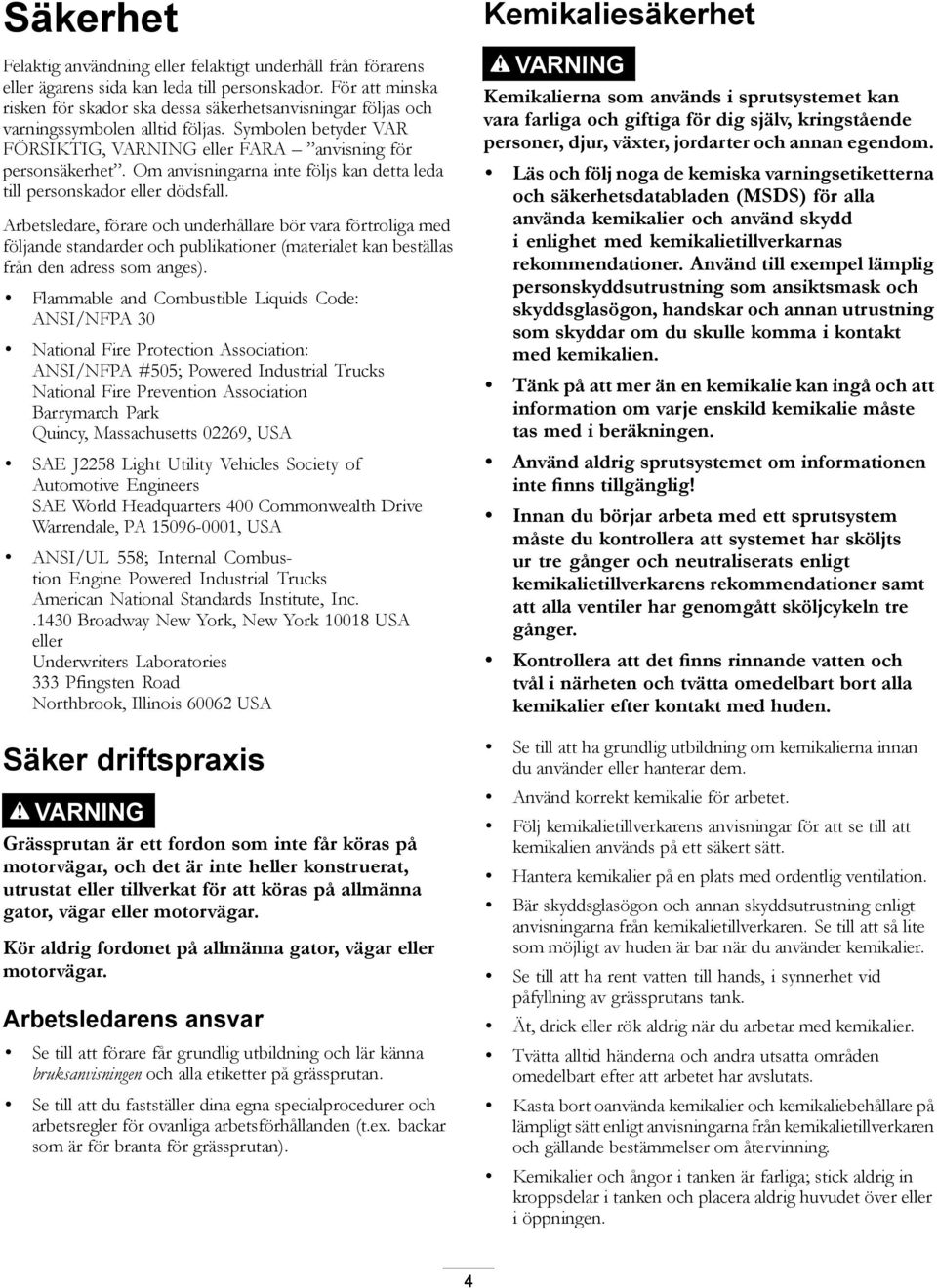 Om anvisningarna inte följs kan detta leda till personskador eller dödsfall.