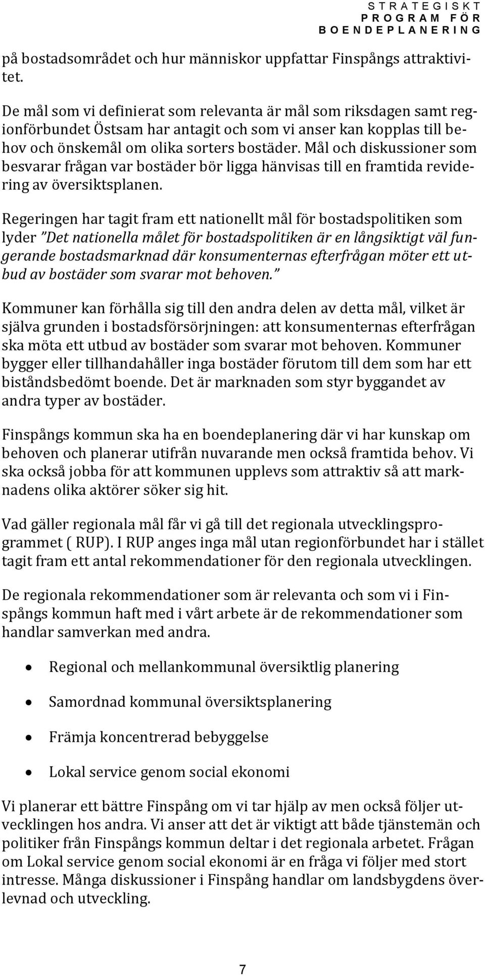 Mål och diskussioner som besvarar frågan var bostäder bör ligga hänvisas till en framtida revidering av översiktsplanen.