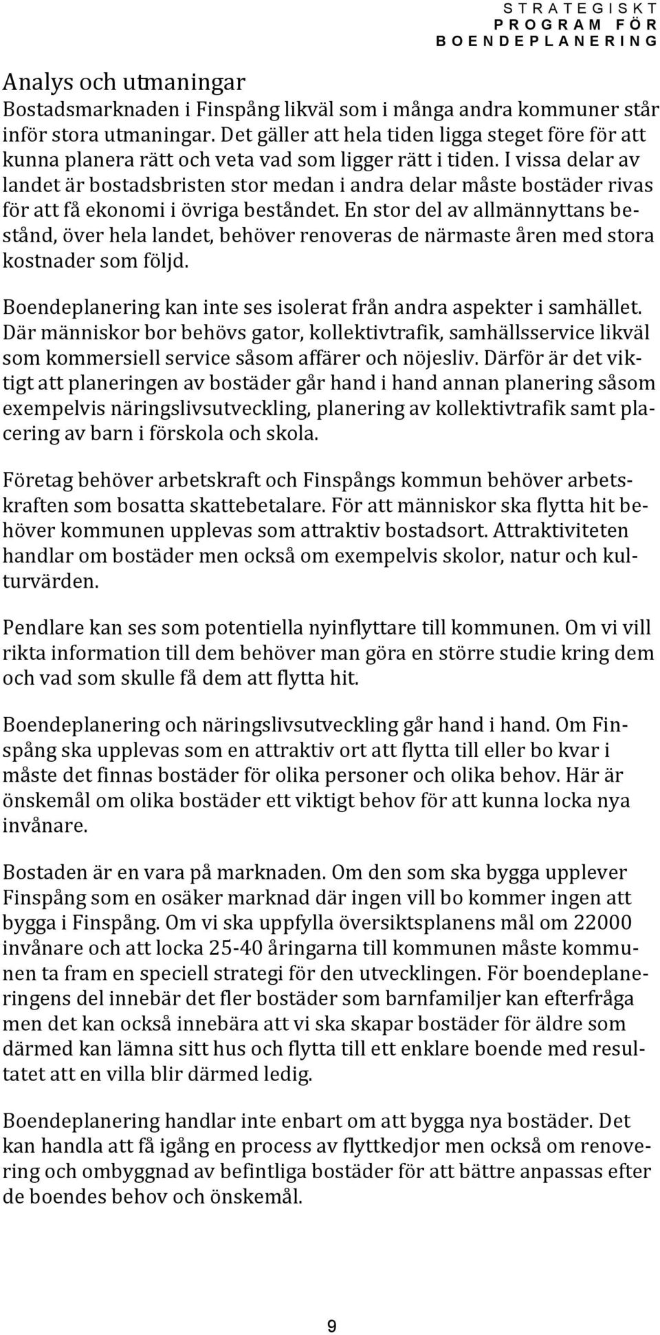 I vissa delar av landet är bostadsbristen stor medan i andra delar måste bostäder rivas för att få ekonomi i övriga beståndet.