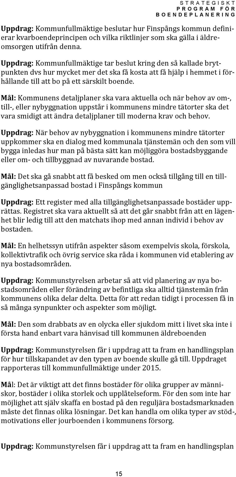 Mål: Kommunens detaljplaner ska vara aktuella och när behov av om-, till-, eller nybyggnation uppstår i kommunens mindre tätorter ska det vara smidigt att ändra detaljplaner till moderna krav och