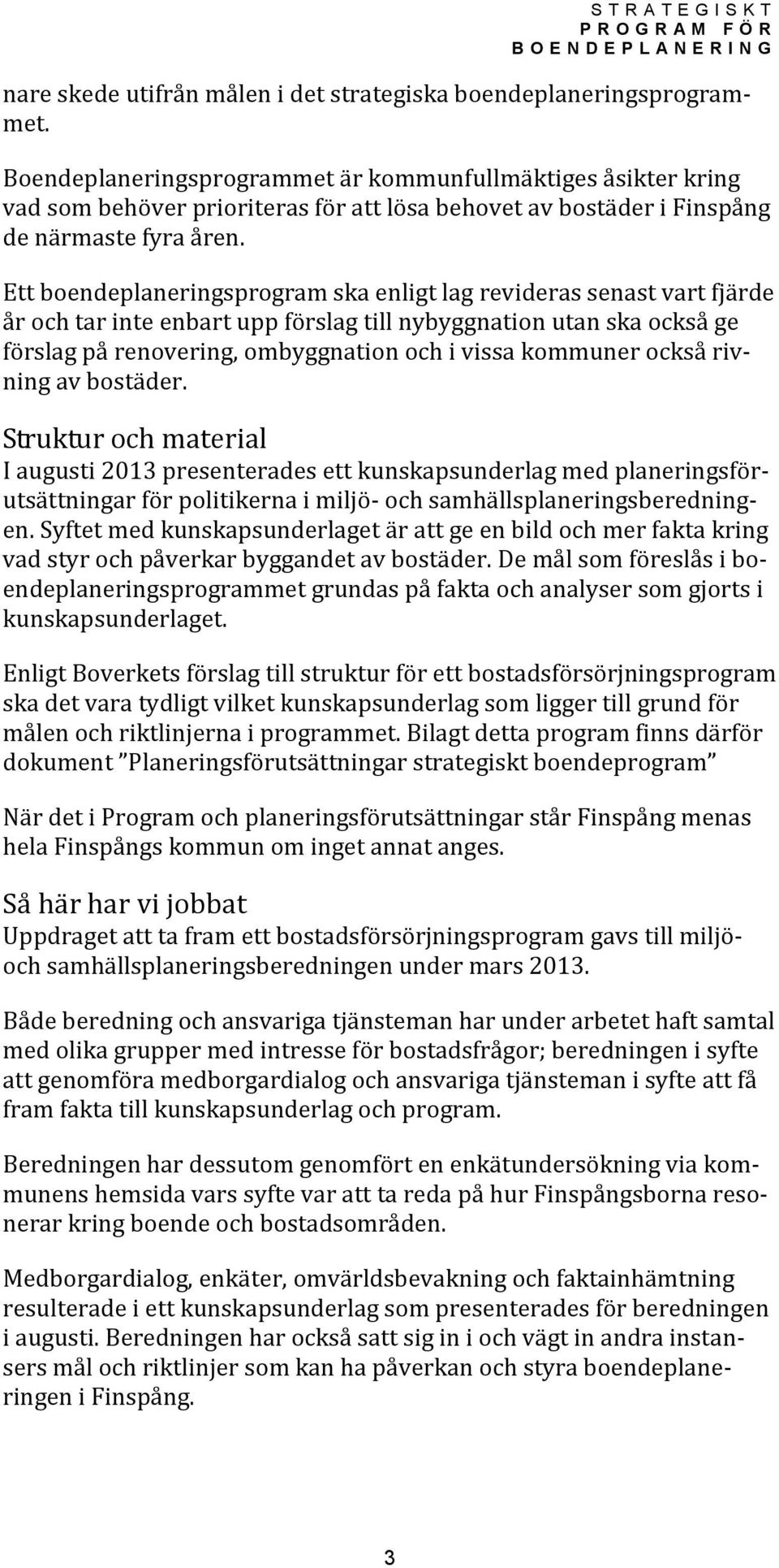 Ett boendeplaneringsprogram ska enligt lag revideras senast vart fjärde år och tar inte enbart upp förslag till nybyggnation utan ska också ge förslag på renovering, ombyggnation och i vissa kommuner