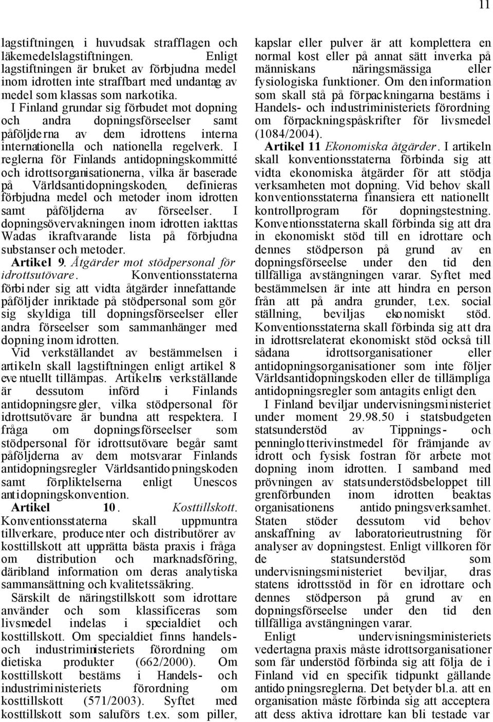 I Finland grundar sig förbudet mot dopning och andra dopningsförseelser samt påföljderna av dem idrottens interna internationella och nationella regelverk.