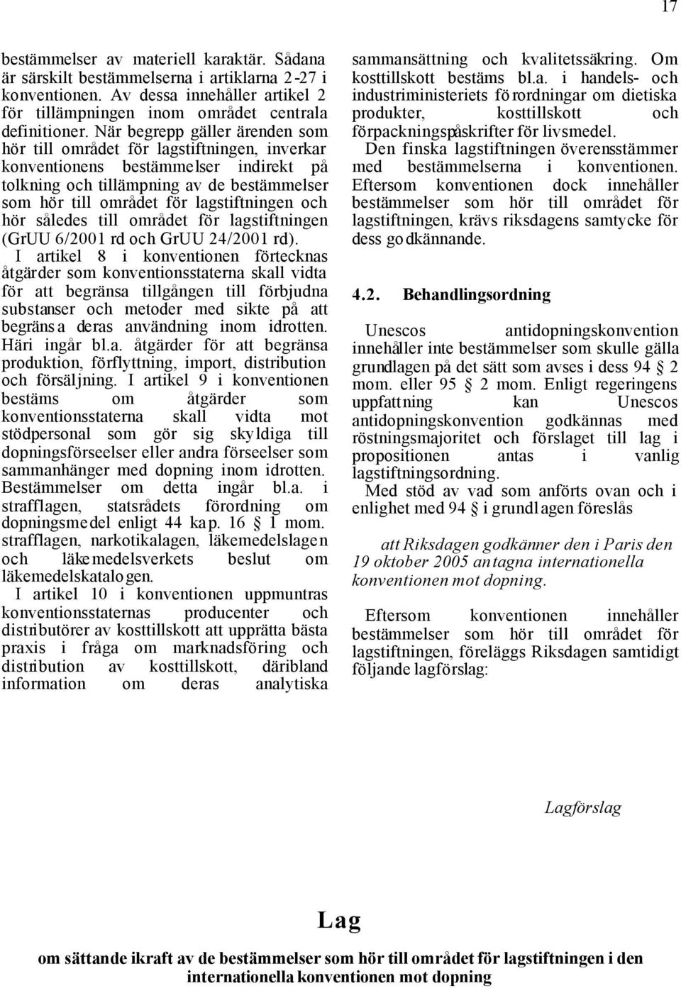och hör således till området för lagstiftningen (GrUU 6/2001 rd och GrUU 24/2001 rd).