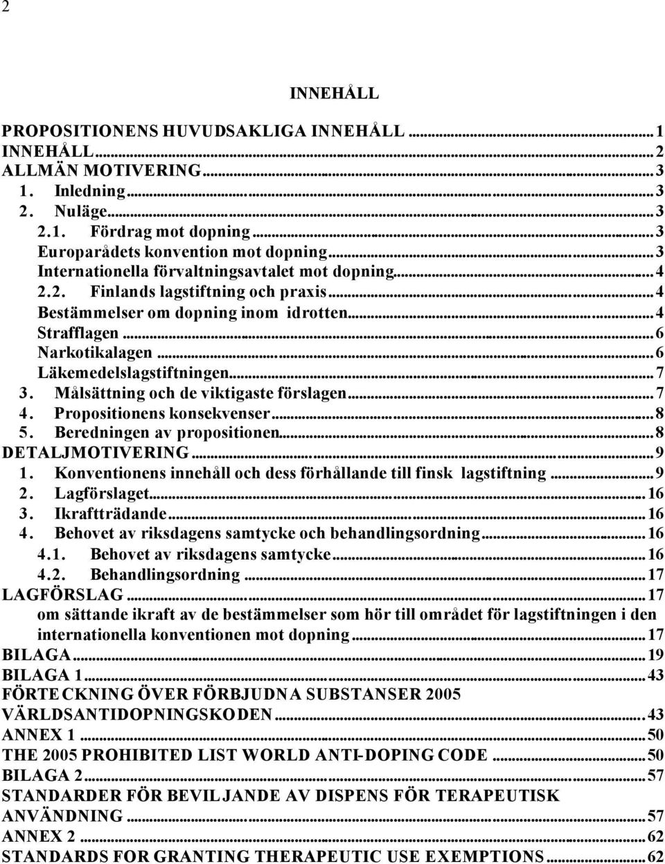 ..7 3. Målsättning och de viktigaste förslagen...7 4. Propositionens konsekvenser...8 5. Beredningen av propositionen...8 DETALJMOTIVERING...9 1.