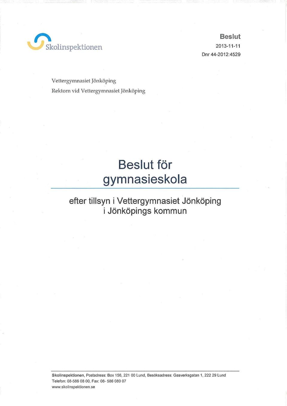 Jönköping i Jönköpings kommun Skolinspektionen, Postadress: Box 156, 221 00 Lund,