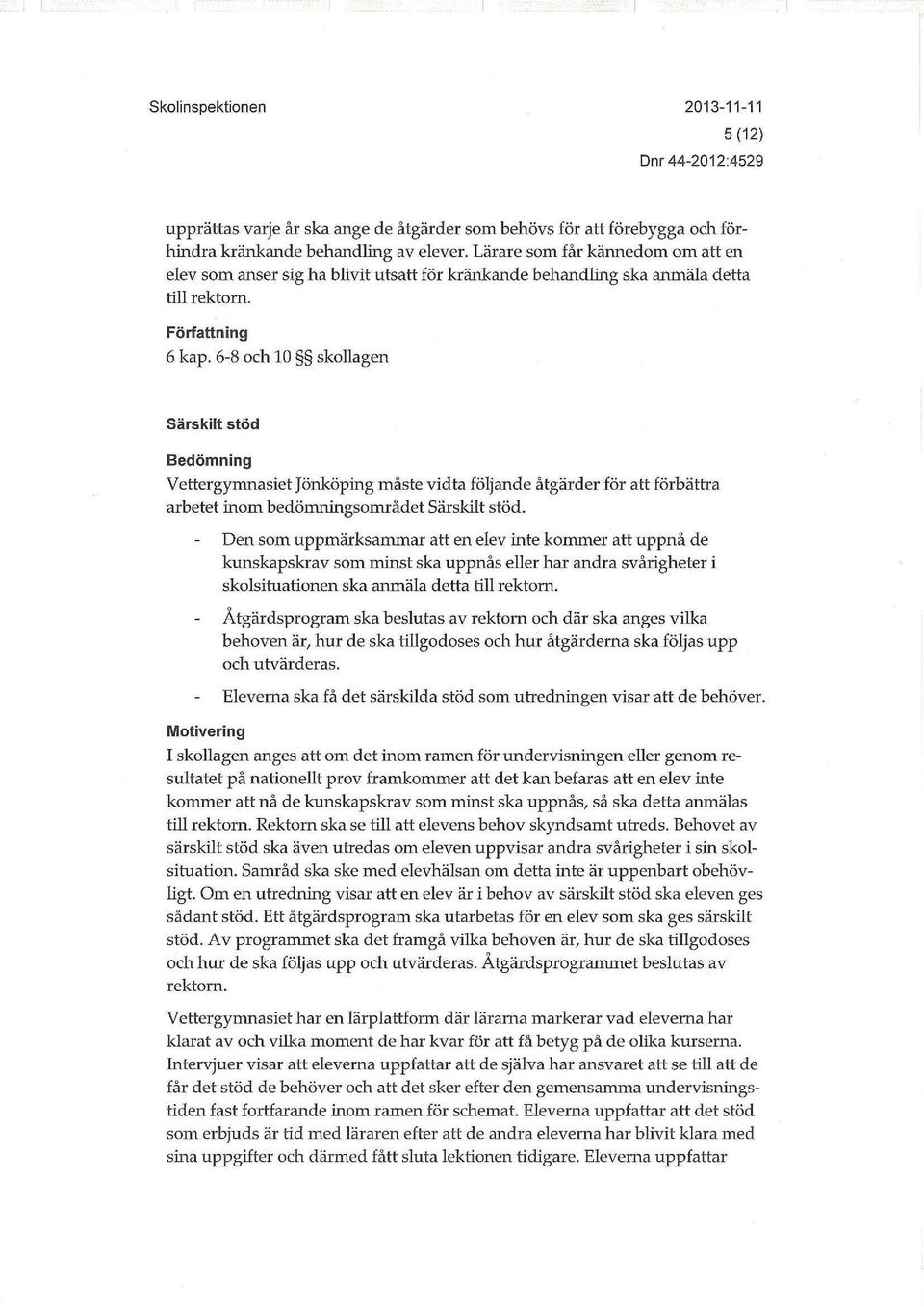 6-8 och 10 skollagen Särskilt stöd Bedömning Vettergymnasiet Jönköping måste vidta följande åtgärder för att förbättra arbetet inom bedömningsområdet Särskilt stöd.