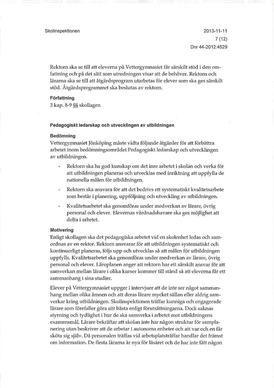 8-9 skollagen Pedagogiskt ledarskap och utvecklingen av utbildningen Bedömning Vettergymnasiet Jönköping måste vidta följande åtgärder för att förbättra arbetet inom bedömningsområdet Pedagogiskt