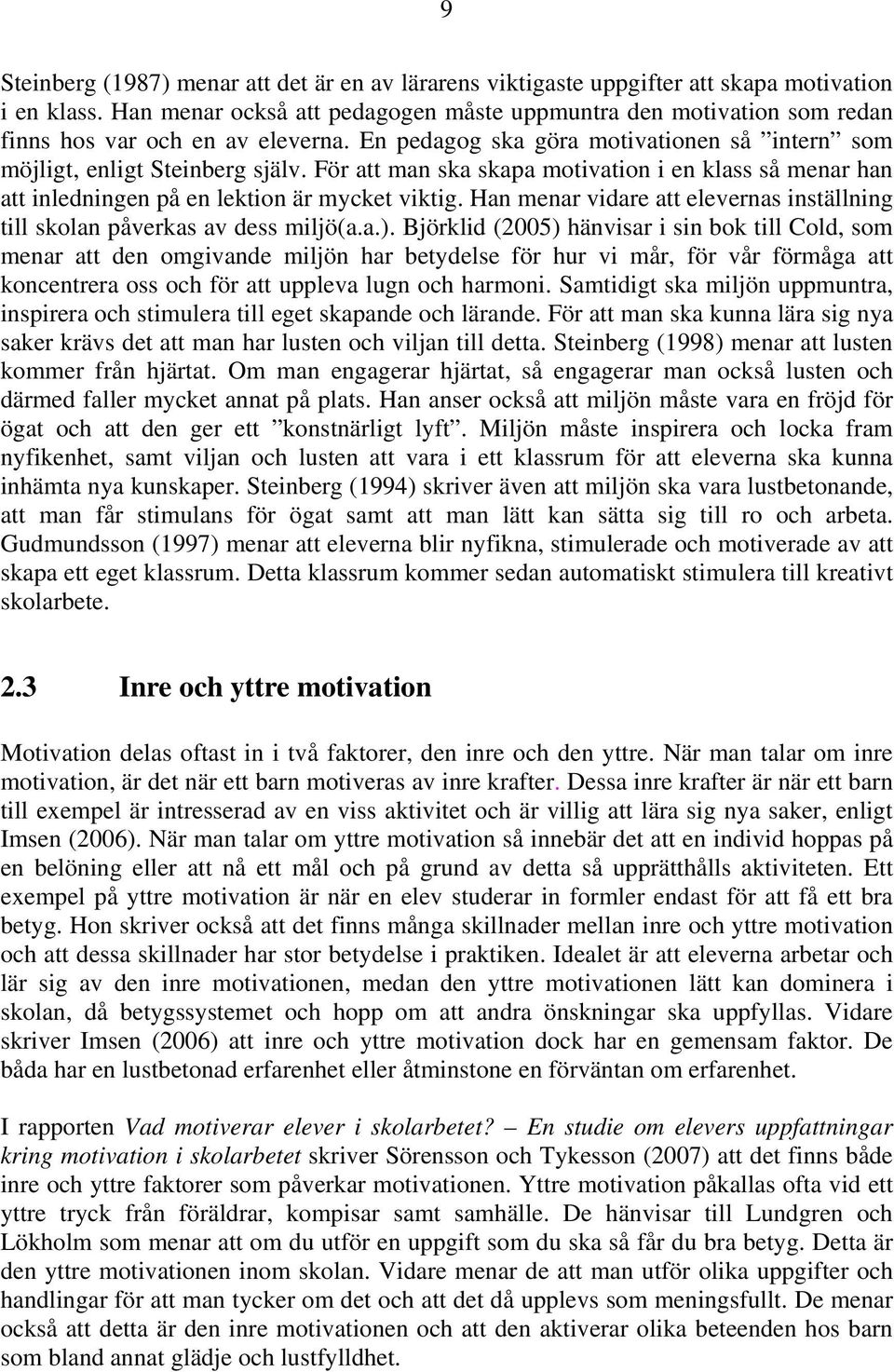 För att man ska skapa motivation i en klass så menar han att inledningen på en lektion är mycket viktig. Han menar vidare att elevernas inställning till skolan påverkas av dess miljö(a.a.).