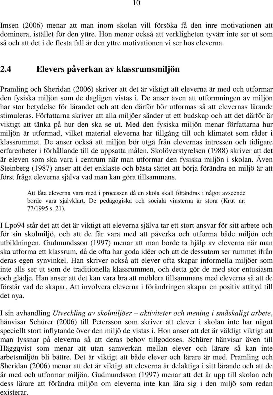 4 Elevers påverkan av klassrumsmiljön Pramling och Sheridan (2006) skriver att det är viktigt att eleverna är med och utformar den fysiska miljön som de dagligen vistas i.