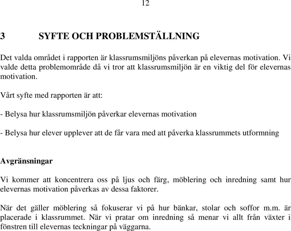 Vårt syfte med rapporten är att: - Belysa hur klassrumsmiljön påverkar elevernas motivation - Belysa hur elever upplever att de får vara med att påverka klassrummets utformning