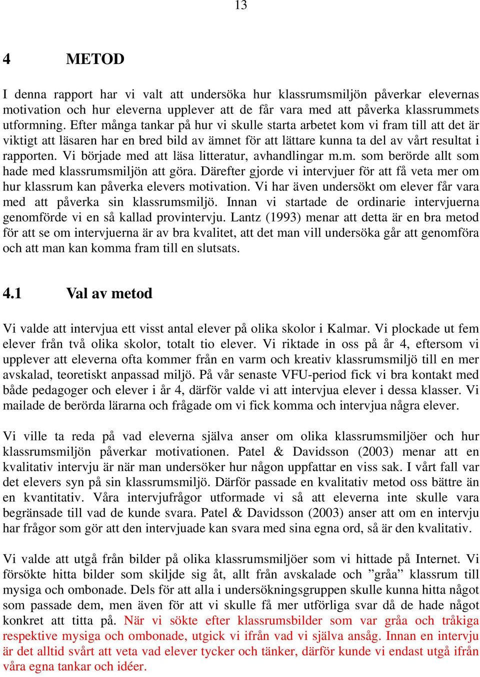Vi började med att läsa litteratur, avhandlingar m.m. som berörde allt som hade med klassrumsmiljön att göra.