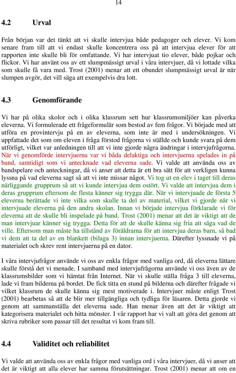 Vi har använt oss av ett slumpmässigt urval i våra intervjuer, då vi lottade vilka som skulle få vara med.
