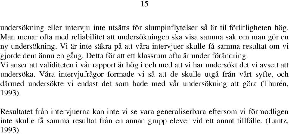 Vi anser att validiteten i vår rapport är hög i och med att vi har undersökt det vi avsett att undersöka.