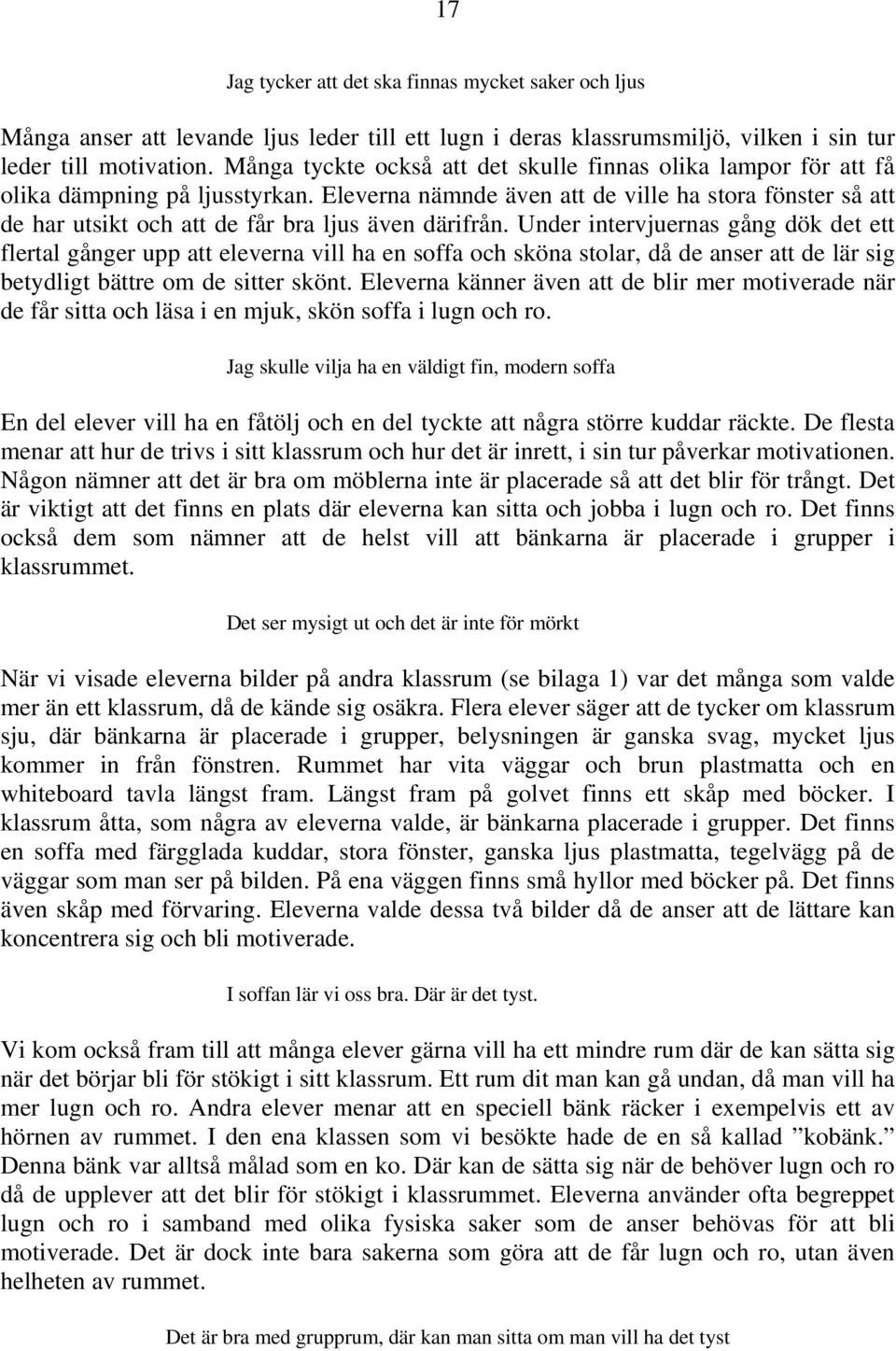Eleverna nämnde även att de ville ha stora fönster så att de har utsikt och att de får bra ljus även därifrån.