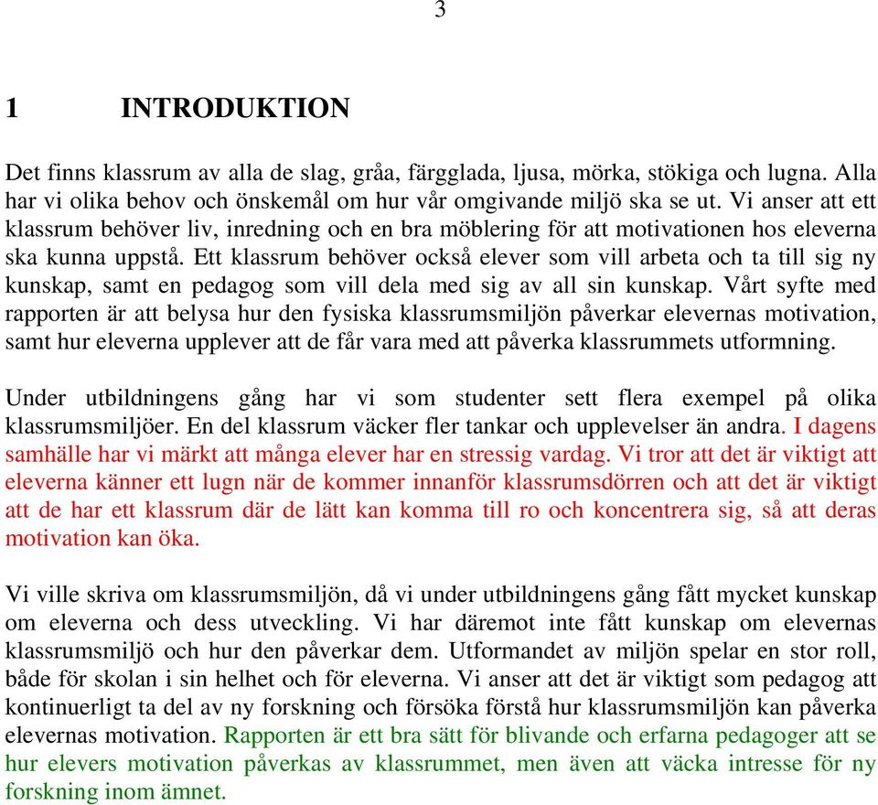 Ett klassrum behöver också elever som vill arbeta och ta till sig ny kunskap, samt en pedagog som vill dela med sig av all sin kunskap.
