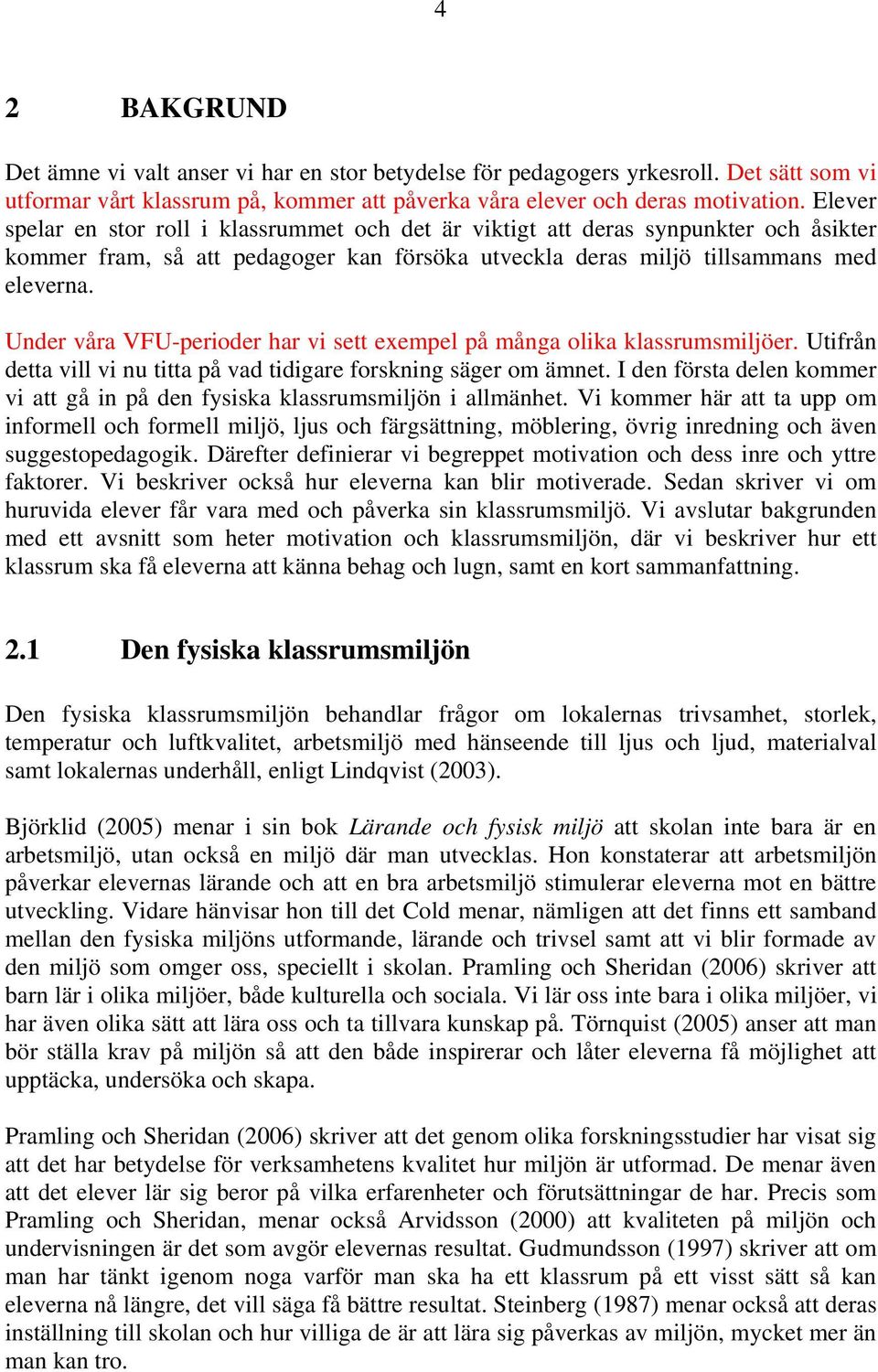 Under våra VFU-perioder har vi sett exempel på många olika klassrumsmiljöer. Utifrån detta vill vi nu titta på vad tidigare forskning säger om ämnet.