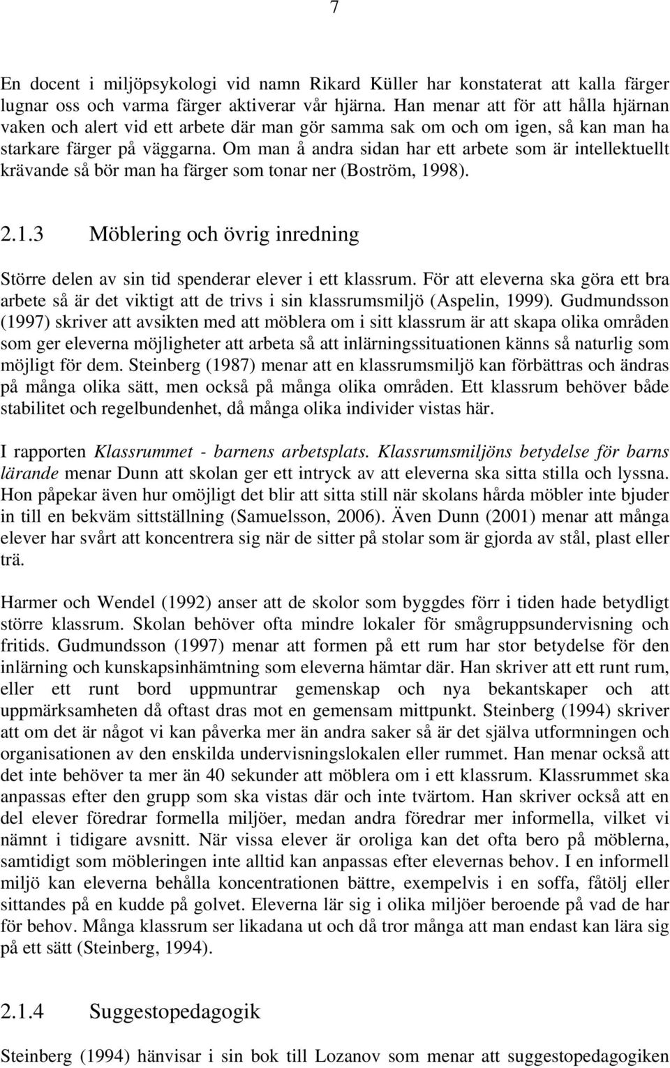 Om man å andra sidan har ett arbete som är intellektuellt krävande så bör man ha färger som tonar ner (Boström, 19