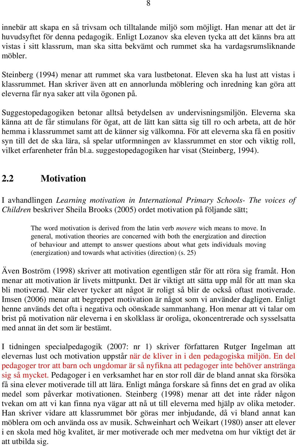Steinberg (1994) menar att rummet ska vara lustbetonat. Eleven ska ha lust att vistas i klassrummet.