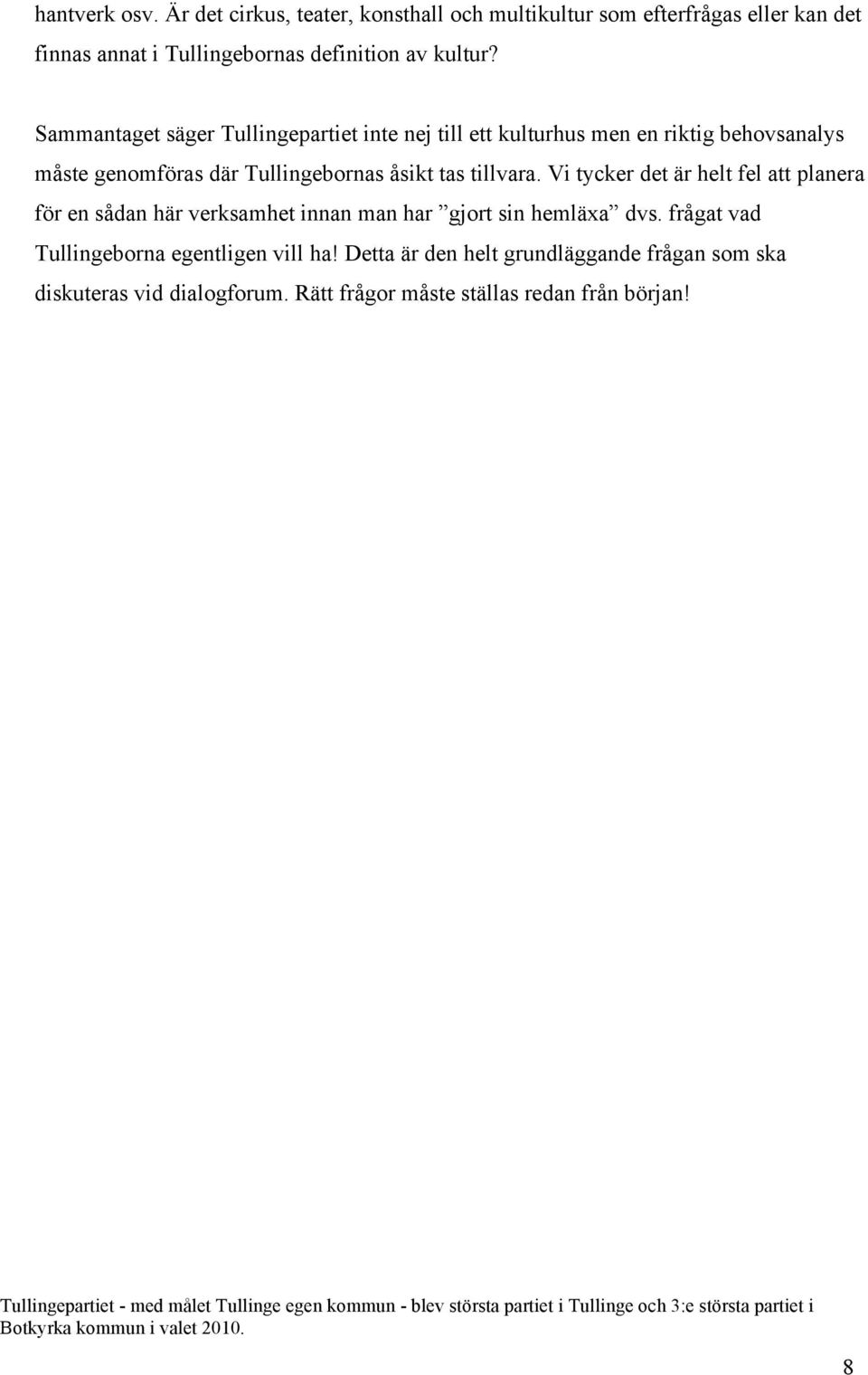 Sammantaget säger Tullingepartiet inte nej till ett kulturhus men en riktig behovsanalys måste genomföras där Tullingebornas åsikt tas
