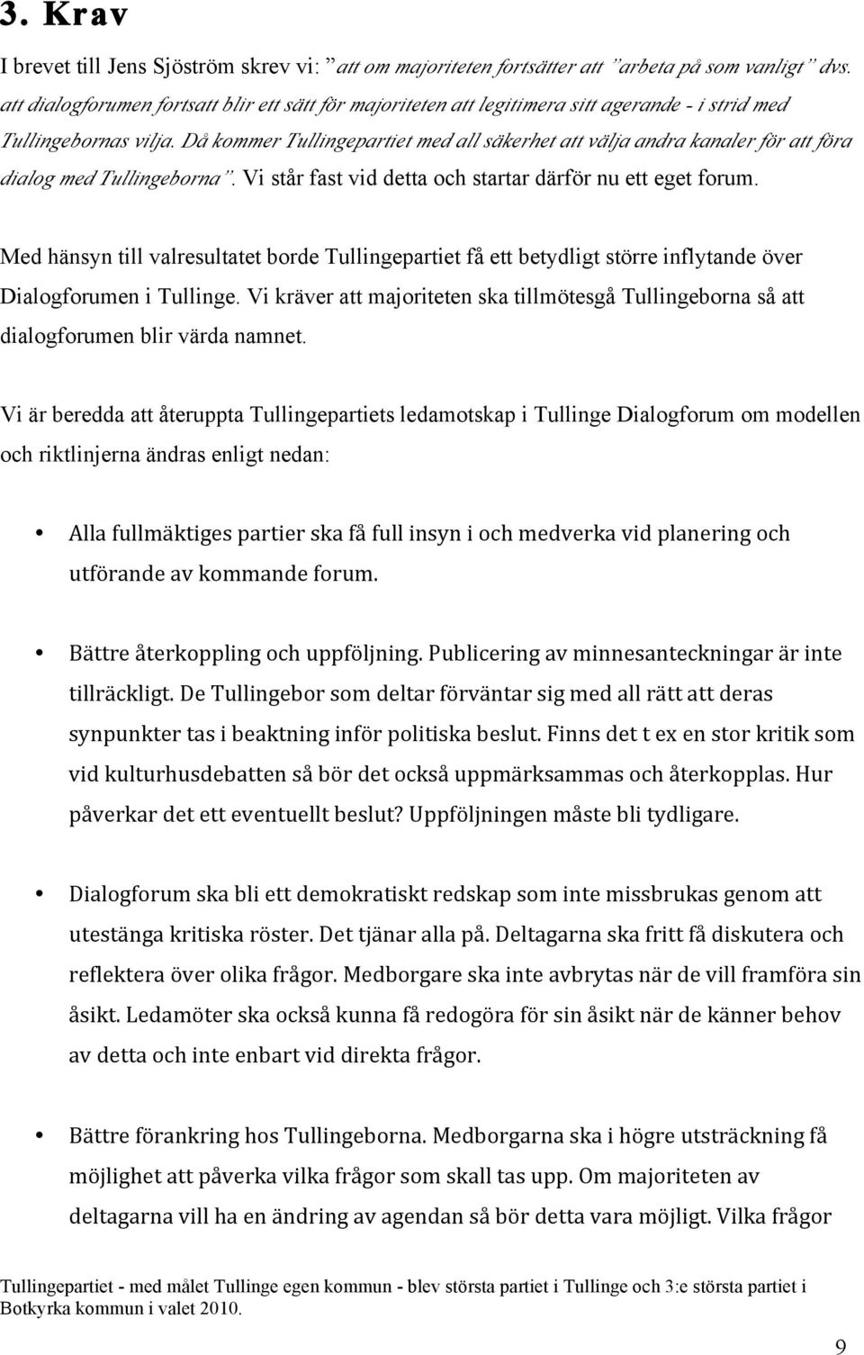 Då kommer Tullingepartiet med all säkerhet att välja andra kanaler för att föra dialog med Tullingeborna. Vi står fast vid detta och startar därför nu ett eget forum.