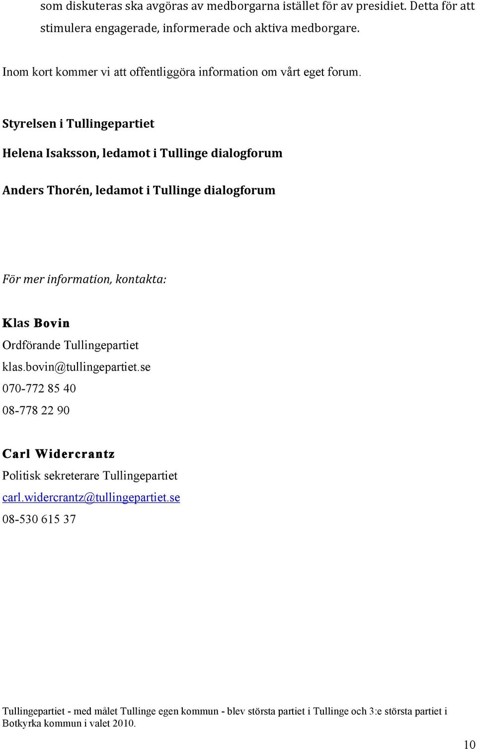 Styrelsen i Tullingepartiet Helena Isaksson, ledamot i Tullinge dialogforum Anders Thorén, ledamot i Tullinge dialogforum För mer