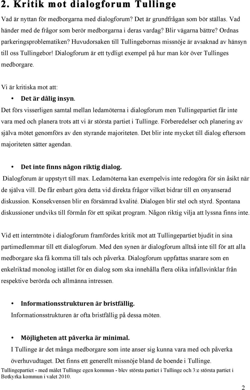 Dialogforum är ett tydligt exempel på hur man kör över Tullinges medborgare. Vi är kritiska mot att: Det är dålig insyn.