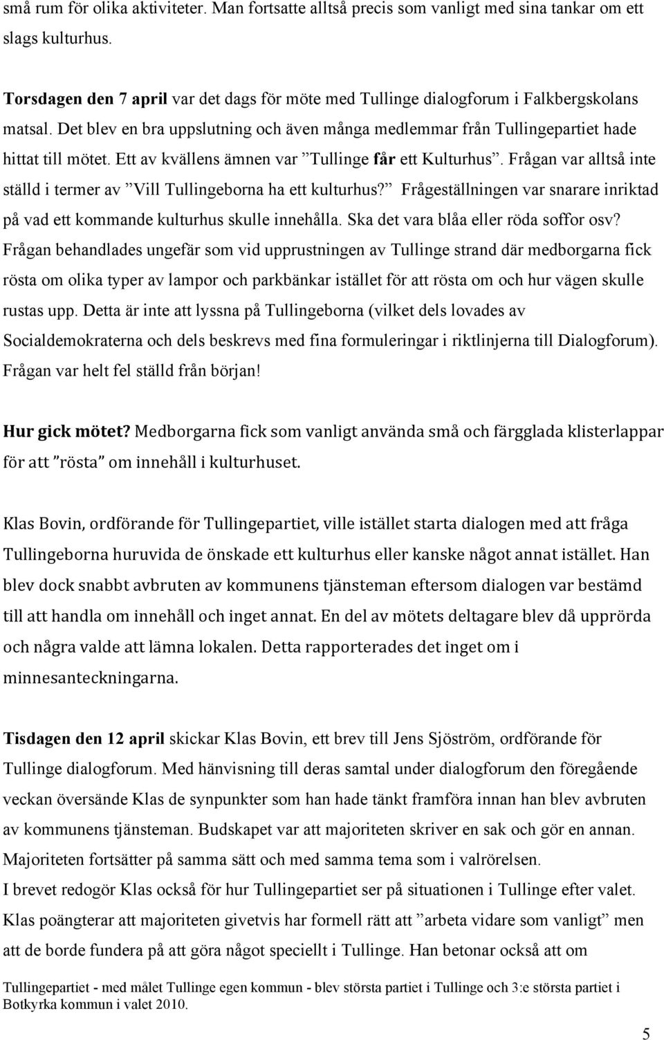 Ett av kvällens ämnen var Tullinge får ett Kulturhus. Frågan var alltså inte ställd i termer av Vill Tullingeborna ha ett kulturhus?