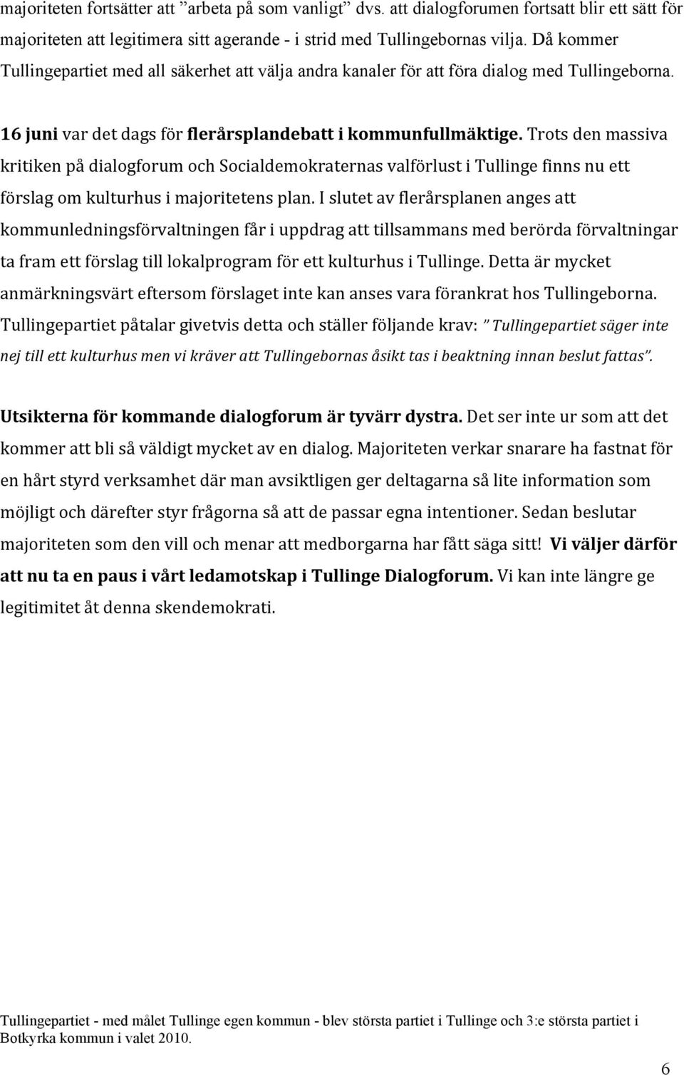 Trots den massiva kritiken på dialogforum och Socialdemokraternas valförlust i Tullinge finns nu ett förslag om kulturhus i majoritetens plan.