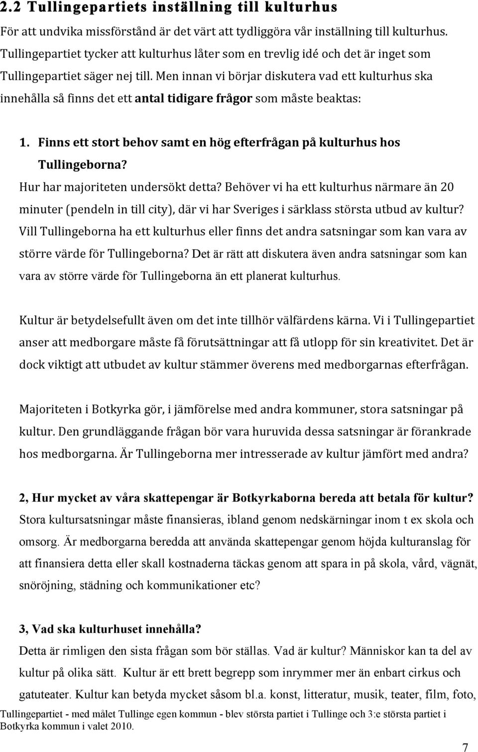 Men innan vi börjar diskutera vad ett kulturhus ska innehålla så finns det ett antal tidigare frågor som måste beaktas: 1. Finns ett stort behov samt en hög efterfrågan på kulturhus hos Tullingeborna?