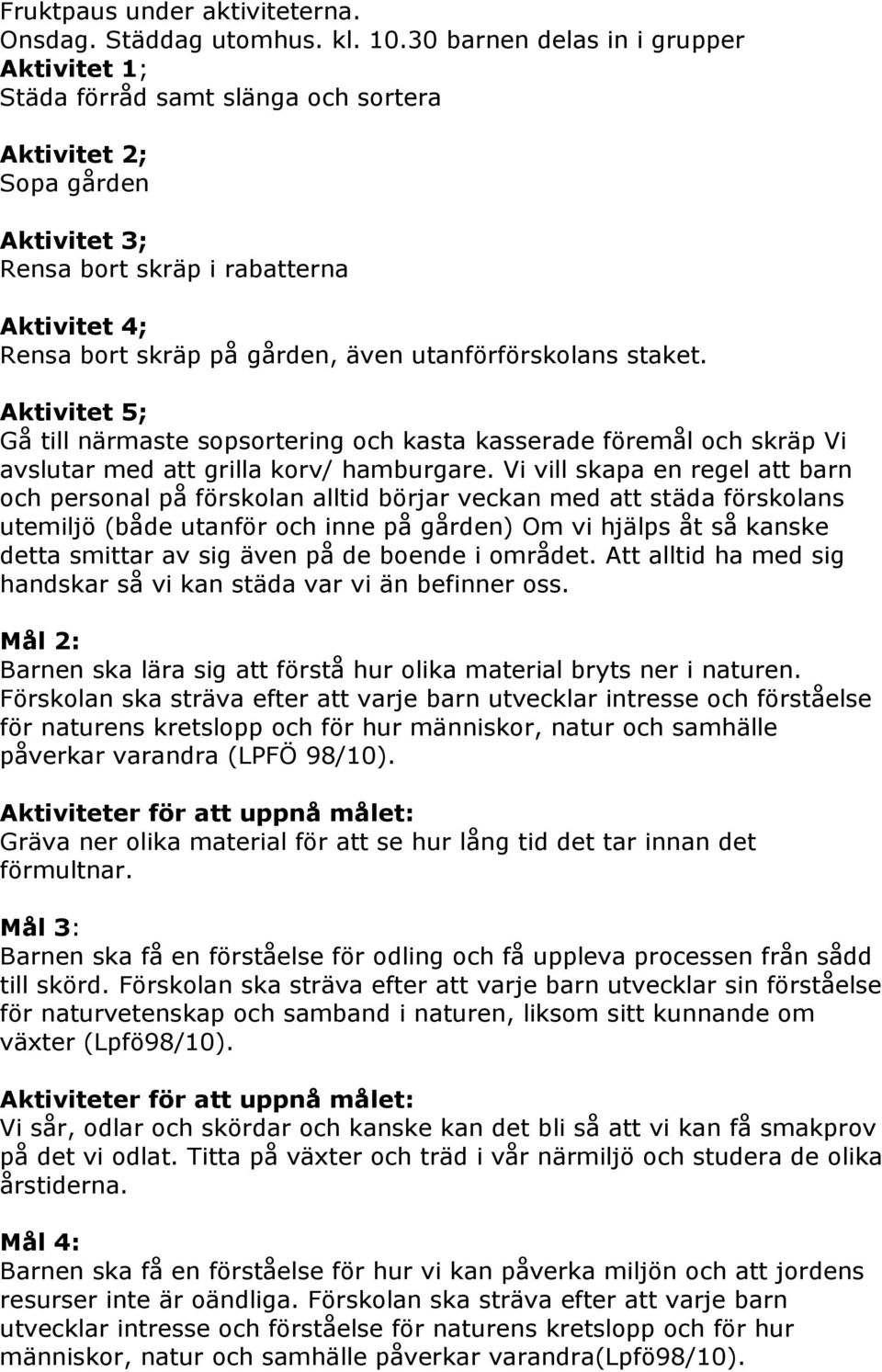 utanförförskolans staket. Aktivitet 5; Gå till närmaste sopsortering och kasta kasserade föremål och skräp Vi avslutar med att grilla korv/ hamburgare.