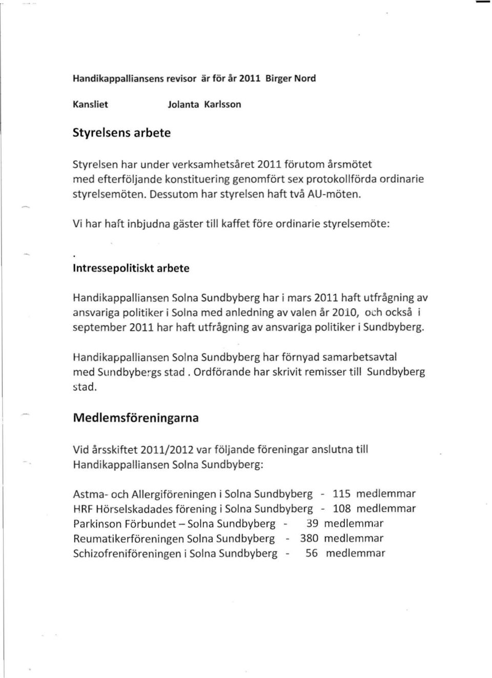 Vi har haft inbjudna gäster till kaffet före ordinarie styrelsemöte: Intressepolitiskt arbete Handikappalliansen Solna Sundbyberg har i mars 2011 haft utfrågning av ansvariga politiker i Solna med