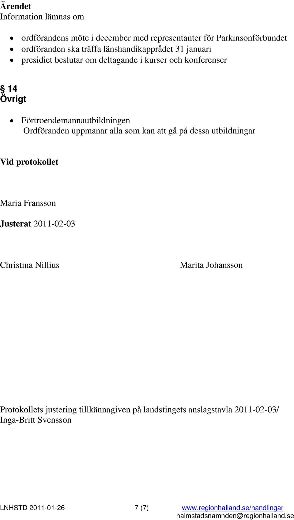 kan att gå på dessa utbildningar Vid protokollet Maria Fransson Justerat 2011-02-03 Christina Nillius Marita Johansson Protokollets