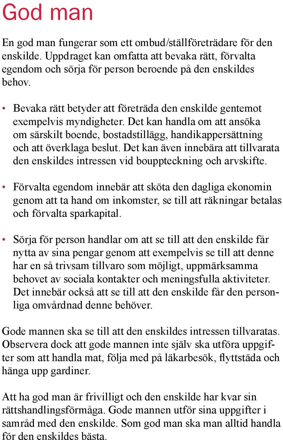 Det kan även innebära att tillvarata den enskildes intressen vid bouppteckning och arvskifte.