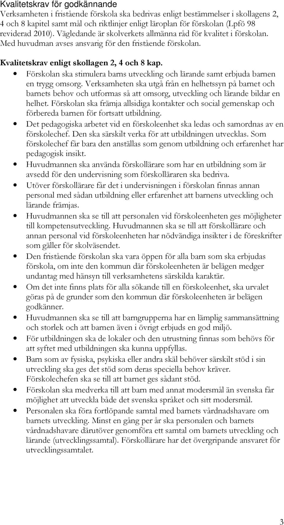 Förskolan ska stimulera barns utveckling och lärande samt erbjuda barnen en trygg omsorg.