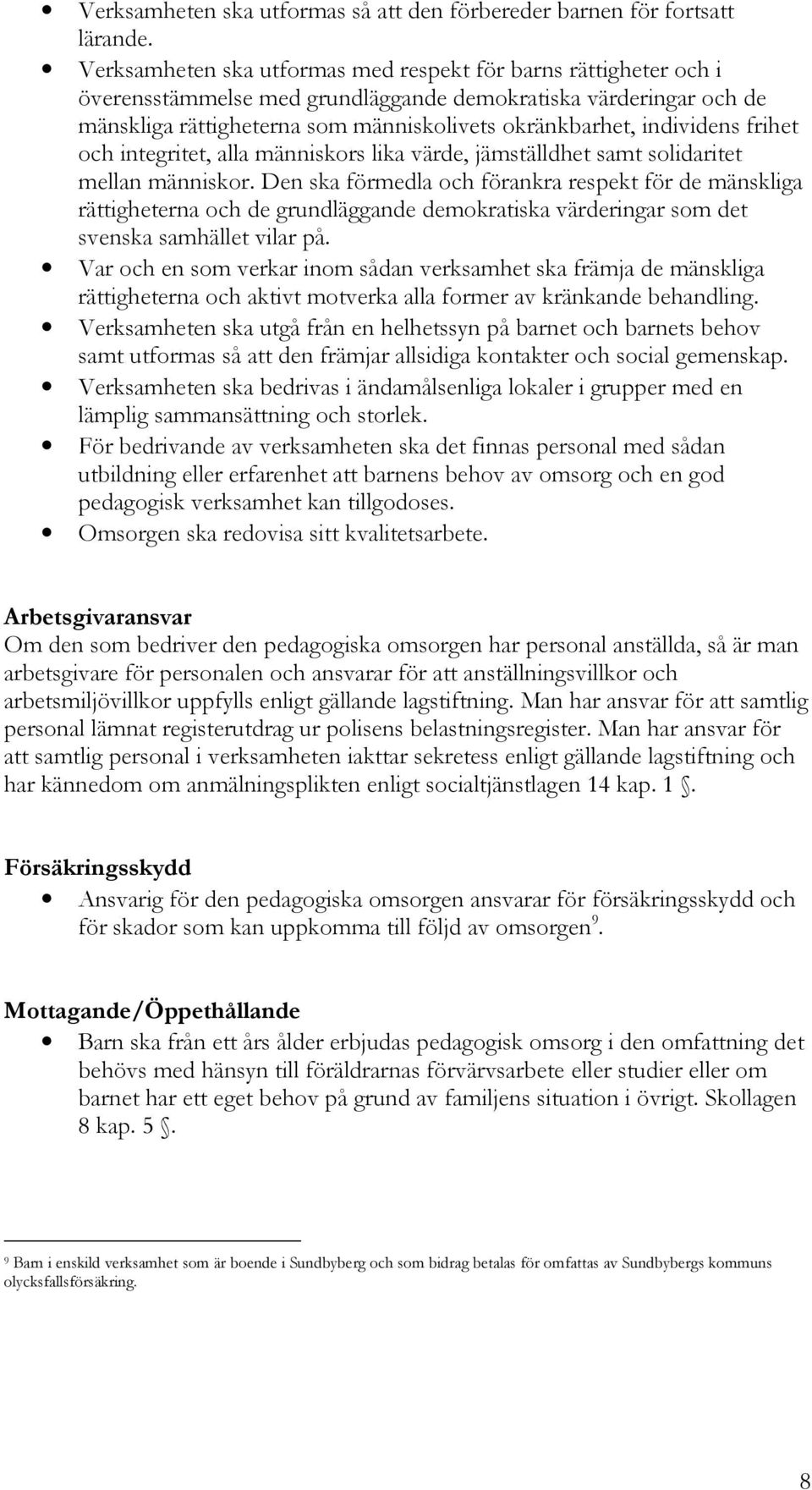 individens frihet och integritet, alla människors lika värde, jämställdhet samt solidaritet mellan människor.