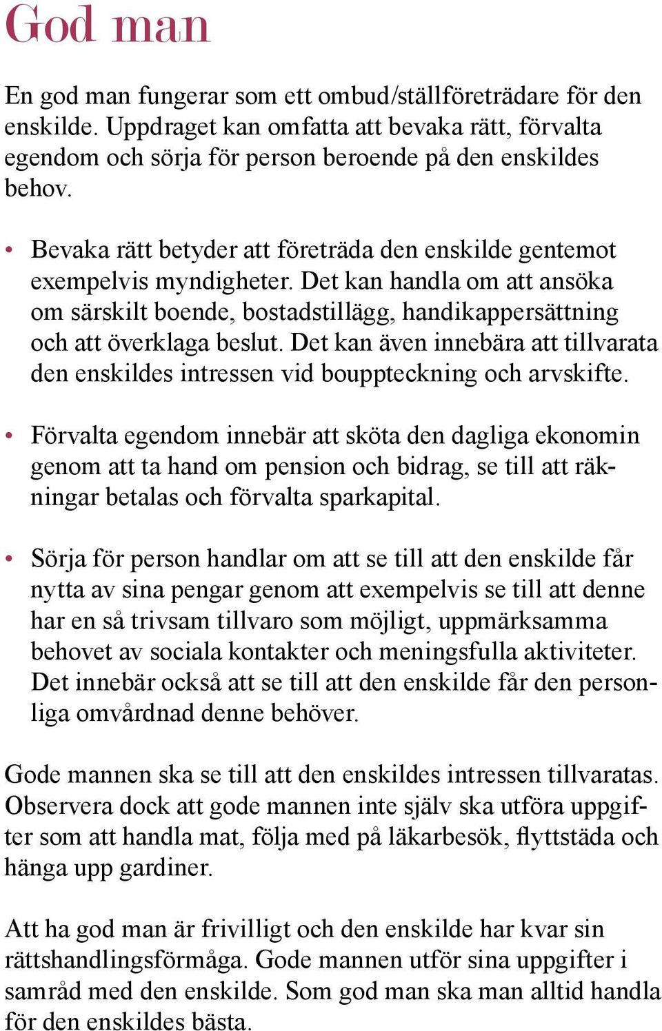 Det kan även innebära att tillvarata den enskildes intressen vid bouppteckning och arvskifte.