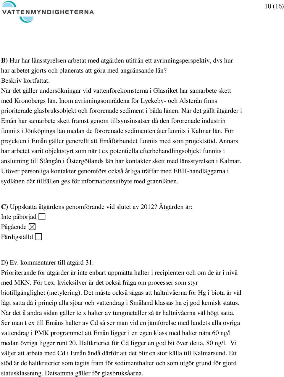 Inom avrinningsområdena för Lyckeby- och Alsterån finns prioriterade glasbruksobjekt och förorenade sediment i båda länen.