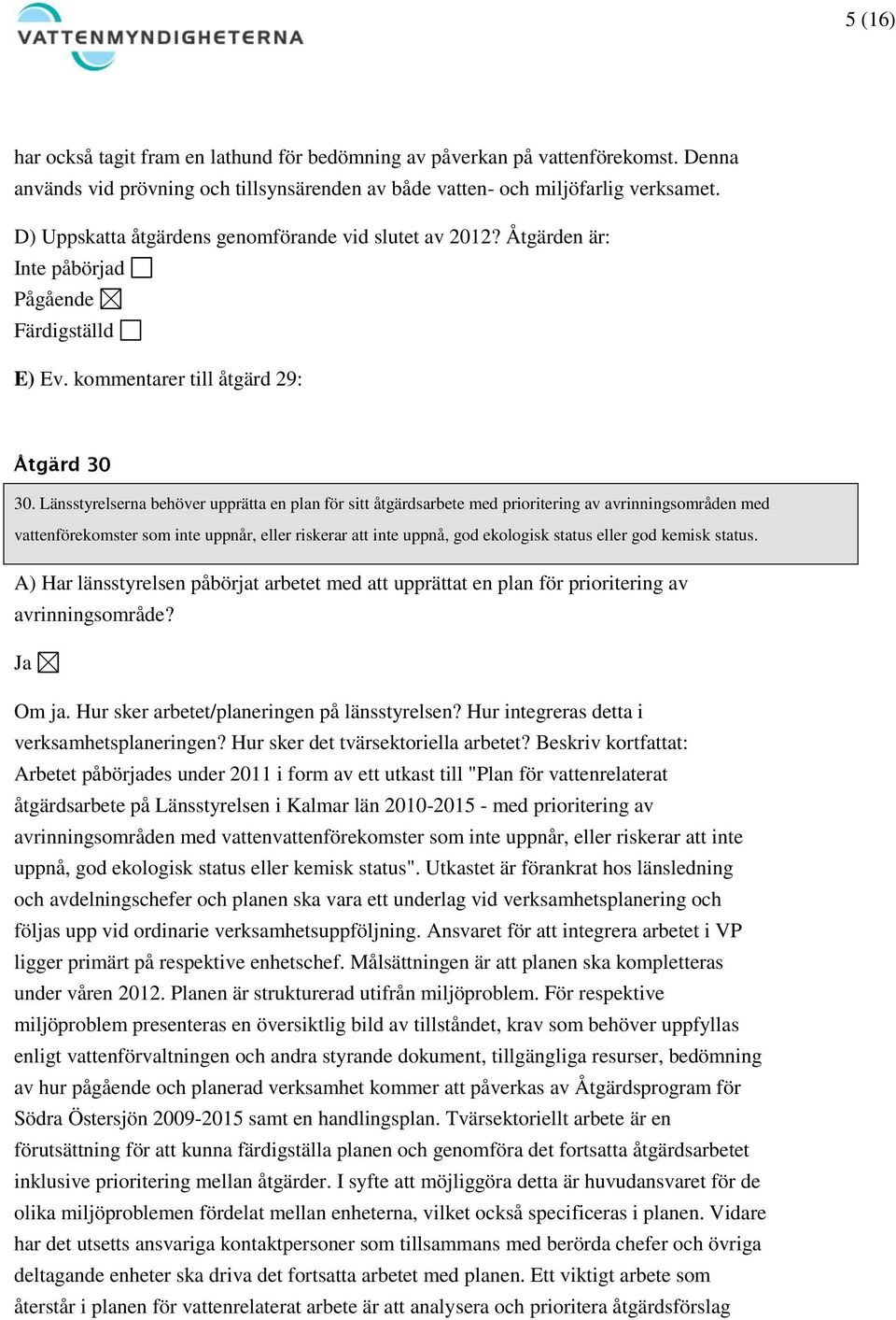 Länsstyrelserna behöver upprätta en plan för sitt åtgärdsarbete med prioritering av avrinningsområden med vattenförekomster som inte uppnår, eller riskerar att inte uppnå, god ekologisk status eller