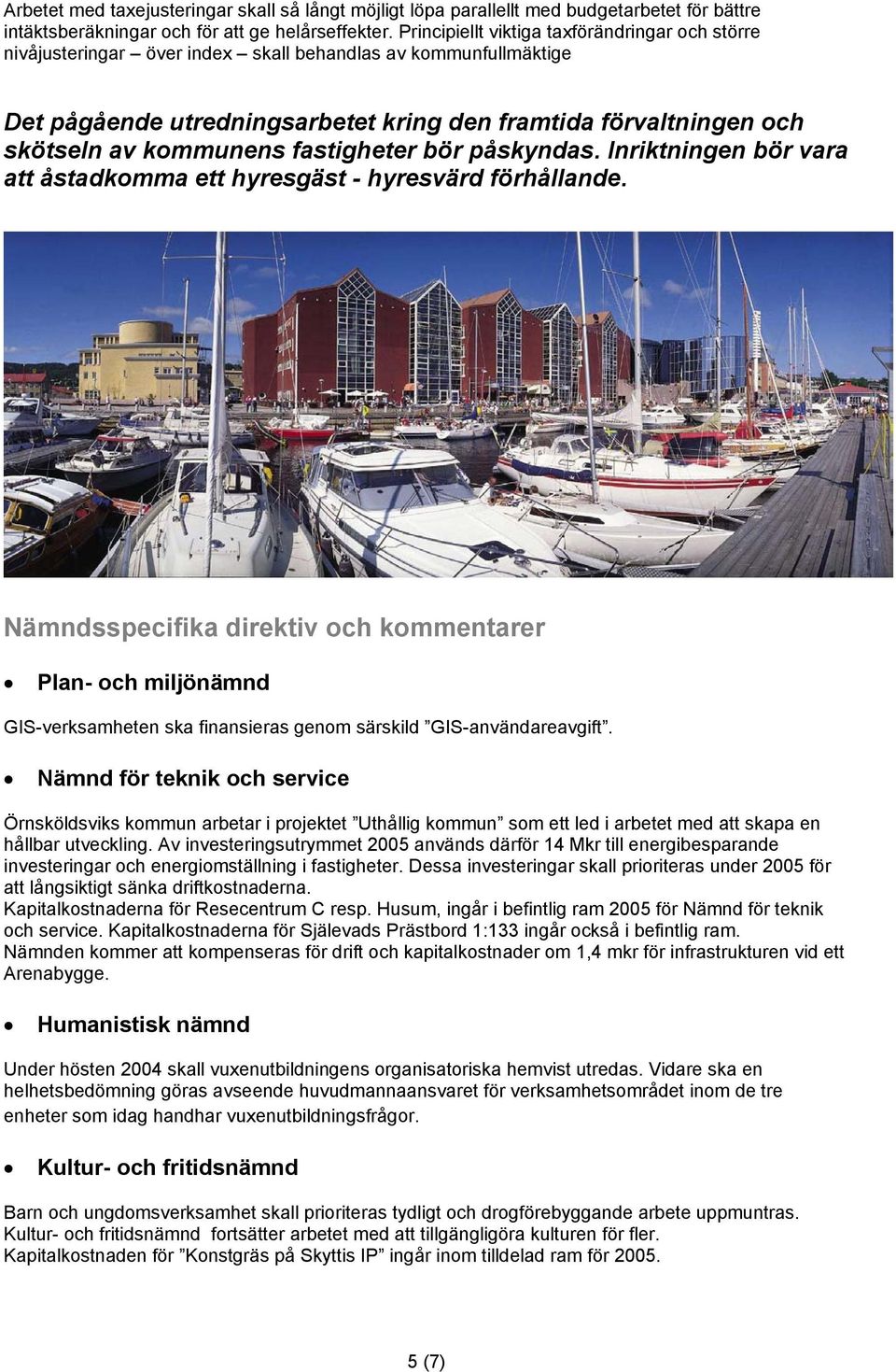 kommunens fastigheter bör påskyndas. Inriktningen bör vara att åstadkomma ett hyresgäst - hyresvärd förhållande.