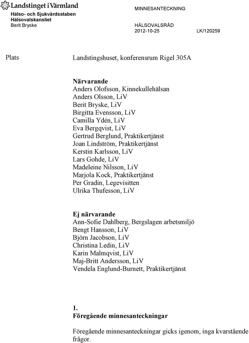 LiV Lars Gohde, LiV Madeleine Nilsson, LiV Marjola Kock, Praktikertjänst Per Gradin, Legevisitten Ulrika Thufesson, LiV Ej närvarande Ann-Sofie Dahlberg, Bergslagen arbetsmiljö Bengt Hansson, LiV