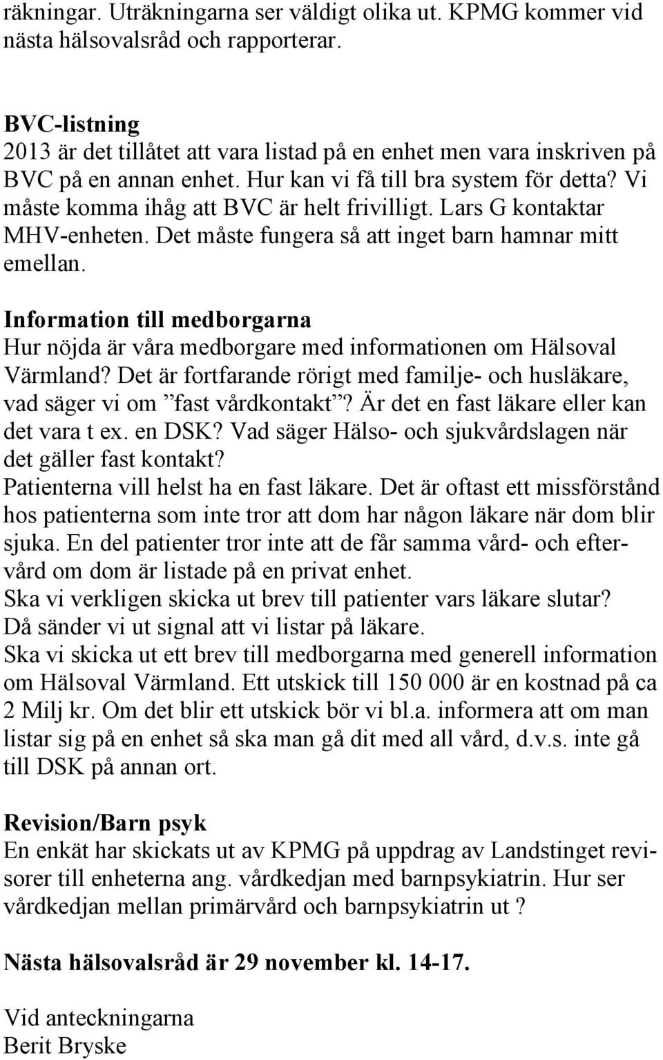 Lars G kontaktar MHV-enheten. Det måste fungera så att inget barn hamnar mitt emellan. Information till medborgarna Hur nöjda är våra medborgare med informationen om Hälsoval Värmland?