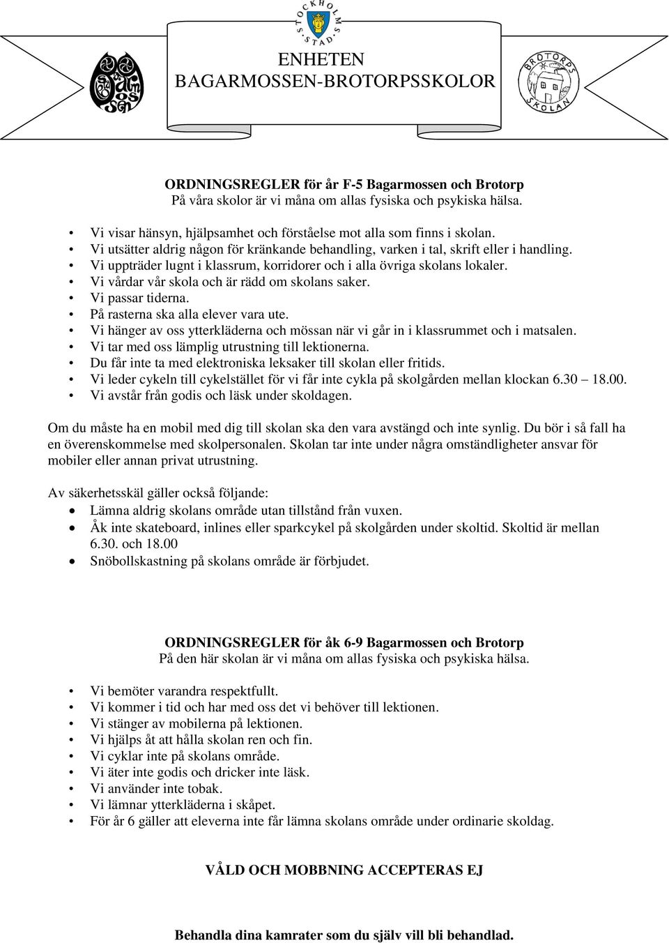 Vi vårdar vår skola och är rädd om skolans saker. Vi passar tiderna. På rasterna ska alla elever vara ute. Vi hänger av oss ytterkläderna och mössan när vi går in i klassrummet och i matsalen.