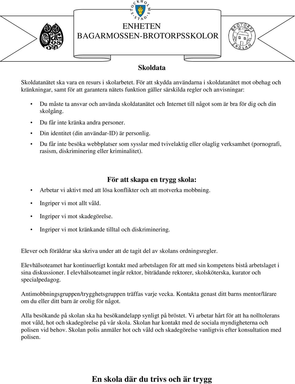 Internet till något som är bra för dig och din skolgång. Du får inte kränka andra personer. Din identitet (din användar-id) är personlig.