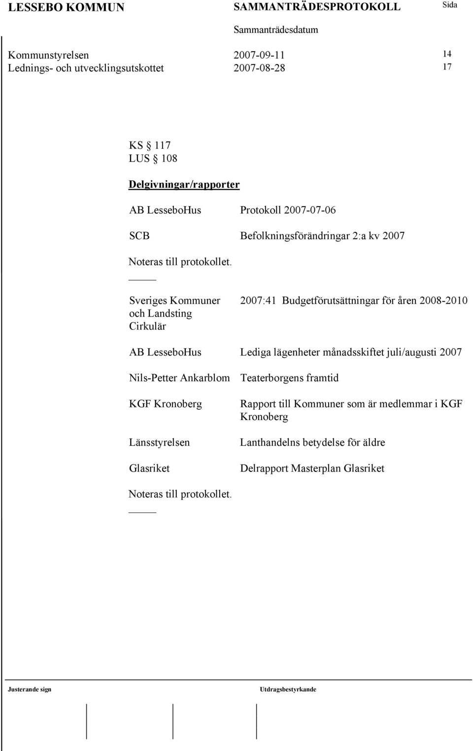 Sveriges Kommuner och Landsting Cirkulär 2007:41 Budgetförutsättningar för åren 2008-2010 AB LesseboHus Lediga lägenheter månadsskiftet juli/augusti