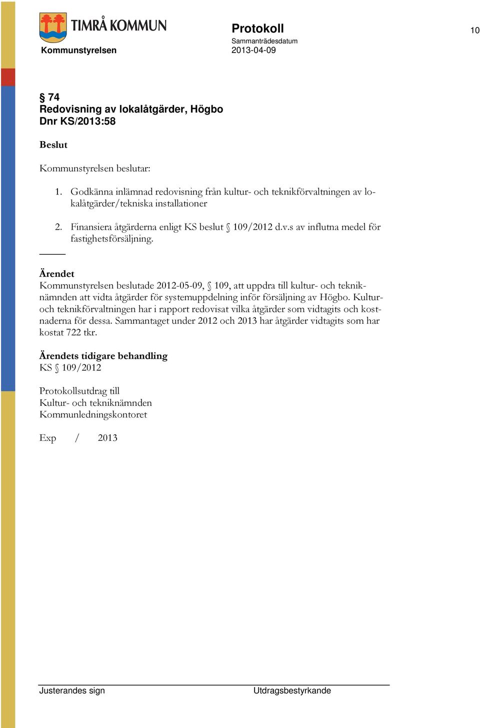 _ Kommunstyrelsen beslutade 2012-05-09, 109, att uppdra till kultur- och tekniknämnden att vidta åtgärder för systemuppdelning inför försäljning av Högbo.