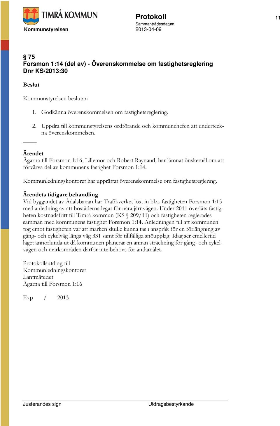 Ägarna till Forsmon 1:16, Lillemor och Robert Raynaud, har lämnat önskemål om att förvärva del av kommunens fastighet Forsmon 1:14. har upprättat överenskommelse om fastighetsreglering.