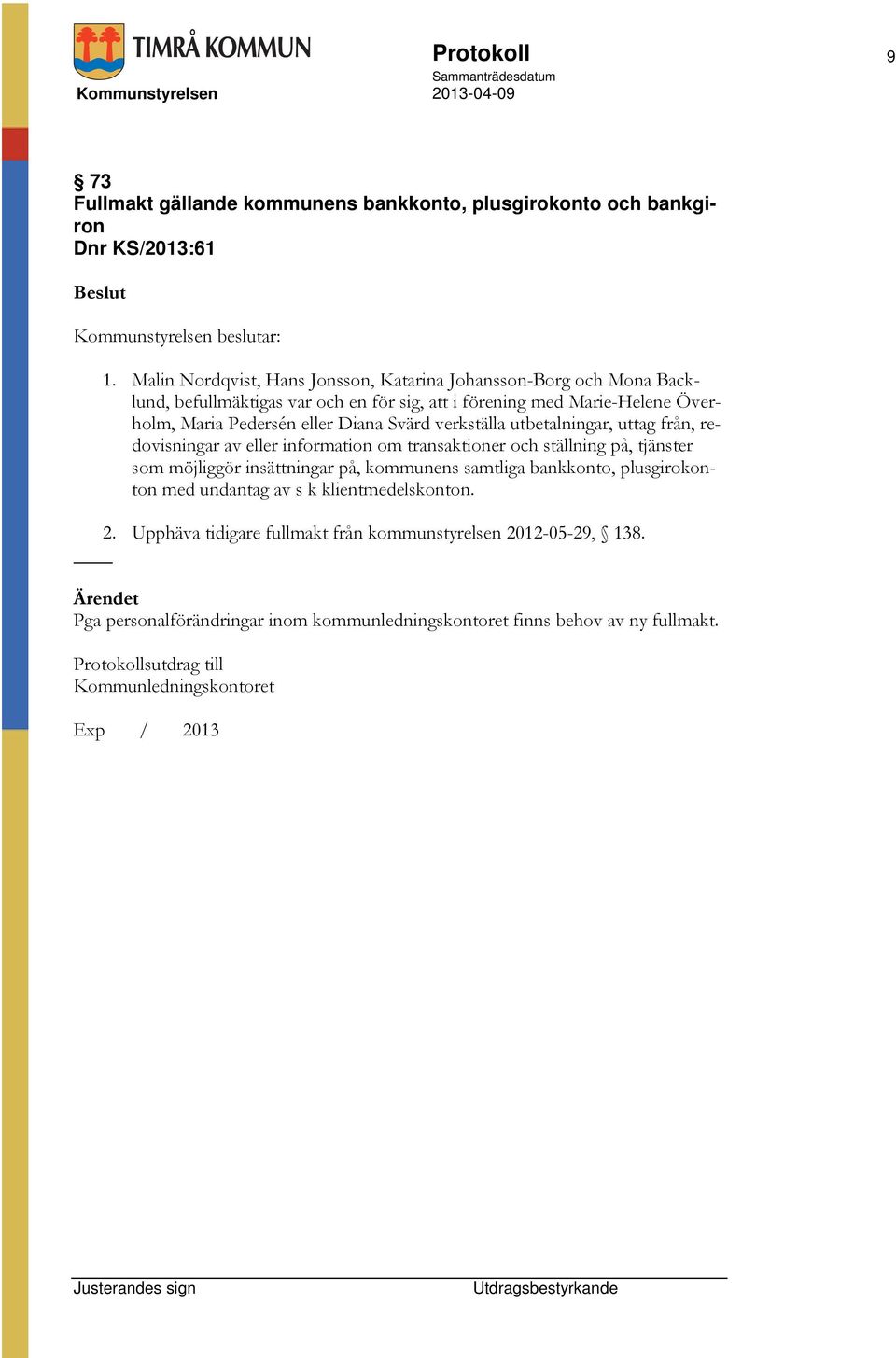 eller Diana Svärd verkställa utbetalningar, uttag från, redovisningar av eller information om transaktioner och ställning på, tjänster som möjliggör insättningar på,