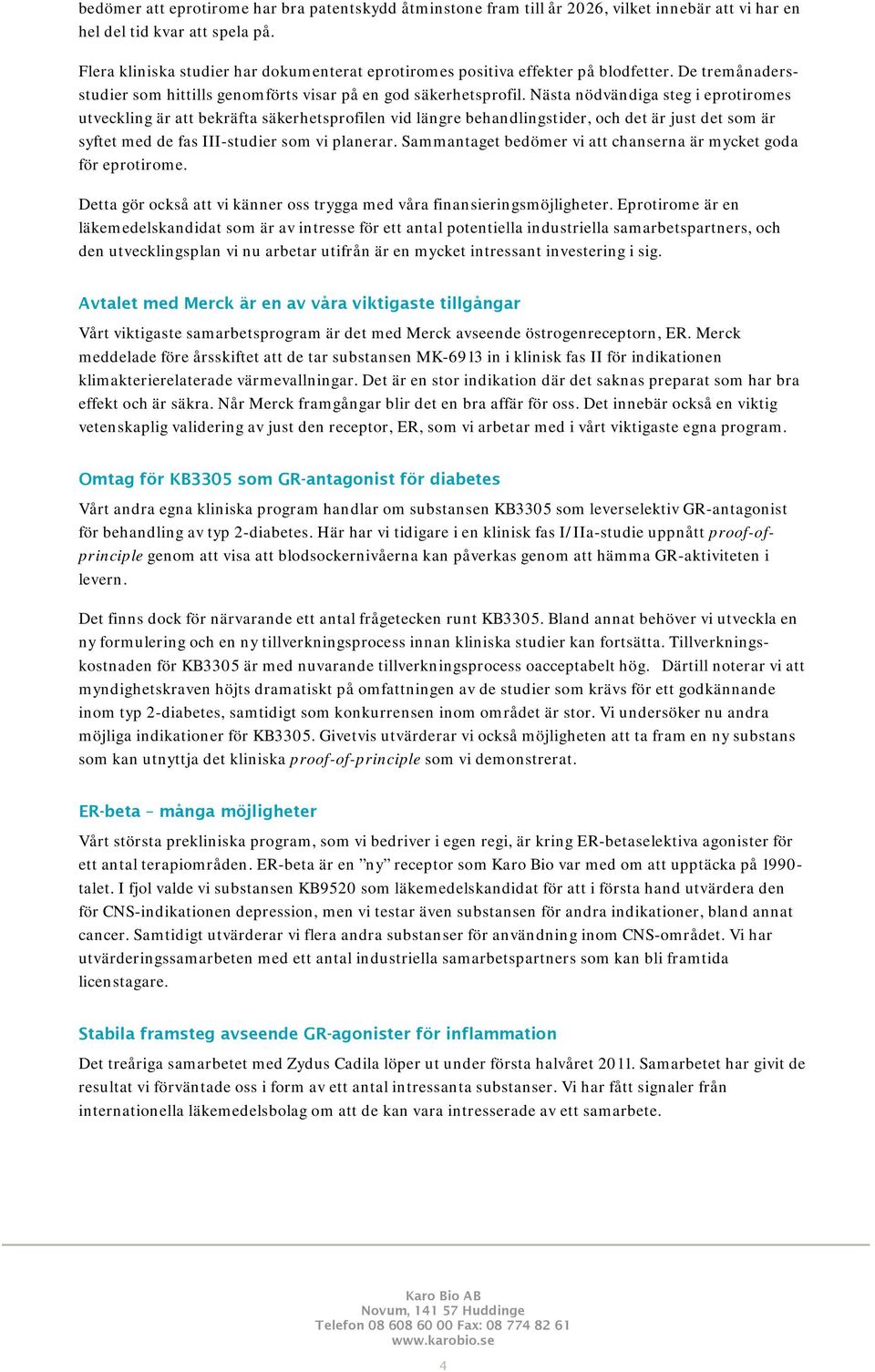 Nästa nödvändiga steg i eprotiromes utveckling är att bekräfta säkerhetsprofilen vid längre behandlingstider, och det är just det som är syftet med de fas III-studier som vi planerar.