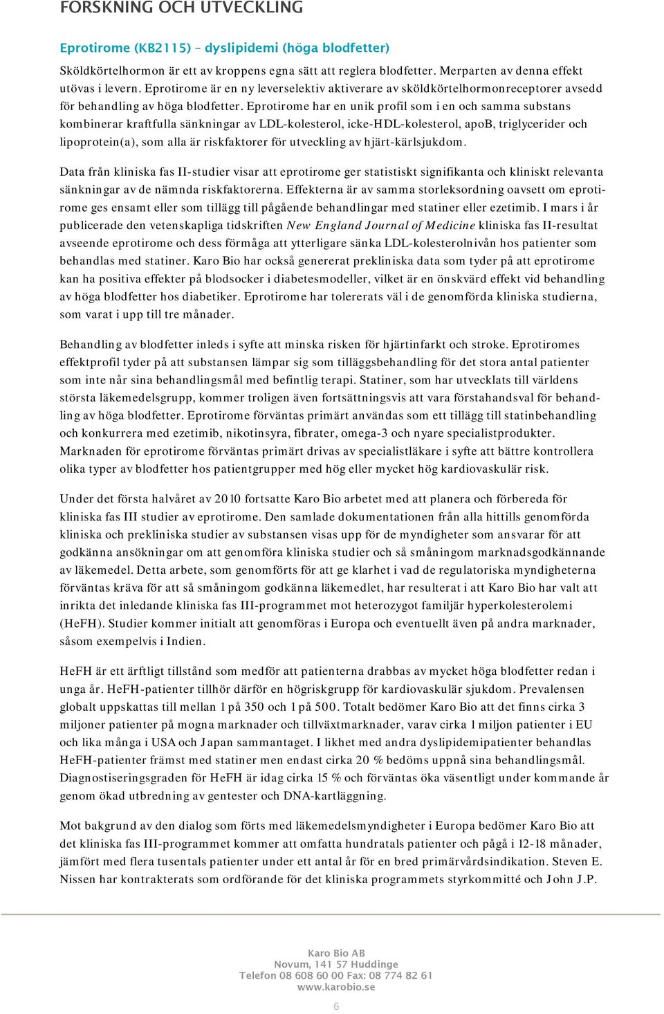 Eprotirome har en unik profil som i en och samma substans kombinerar kraftfulla sänkningar av LDL-kolesterol, icke-hdl-kolesterol, apob, triglycerider och lipoprotein(a), som alla är riskfaktorer för